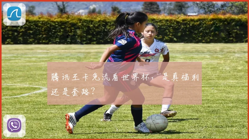 腾讯王卡免流看世界杯，是真福利还是套路？