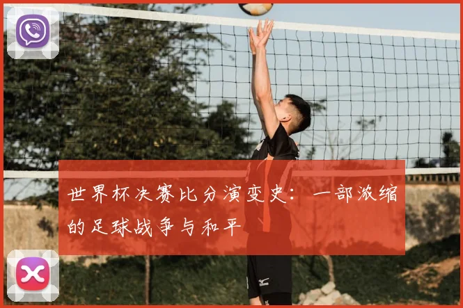 世界杯决赛比分演变史：一部浓缩的足球战争与和平
