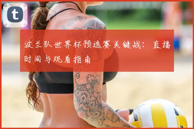 波兰队世界杯预选赛关键战：直播时间与观看指南