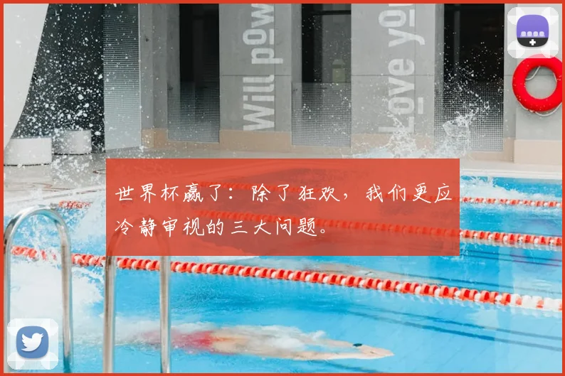 世界杯赢了:除了狂欢,我们更应冷静审视的三大问题。