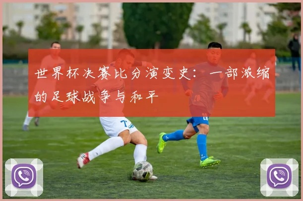 世界杯决赛比分演变史：一部浓缩的足球战争与和平