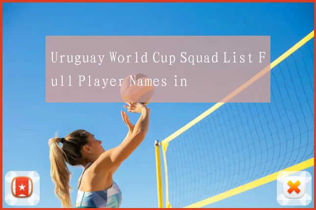 Uruguay World Cup Squad List Full Player Names in