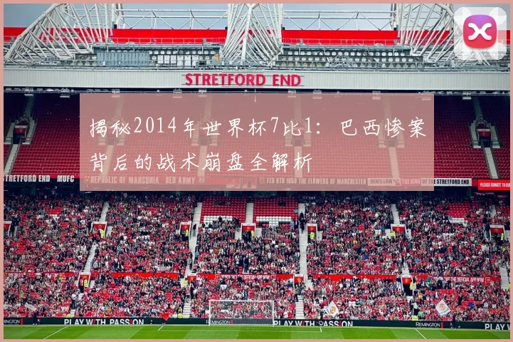 揭秘2014年世界杯7比1:巴西惨案背后的战术崩盘全解析