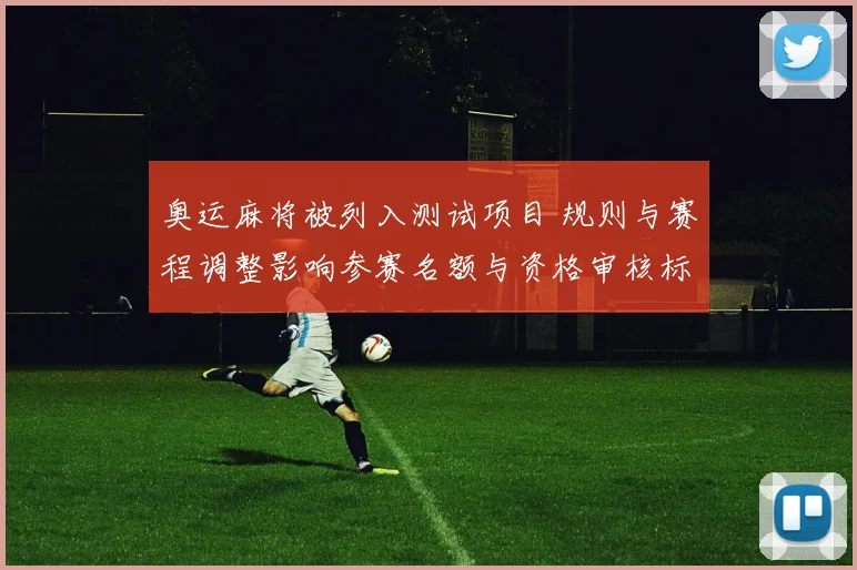 奥运麻将被列入测试项目 规则与赛程调整影响参赛名额与资格审核标准