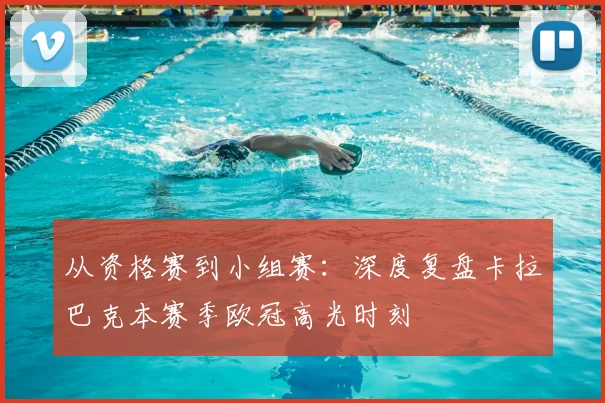 从资格赛到小组赛:深度复盘卡拉巴克本赛季欧冠高光时刻