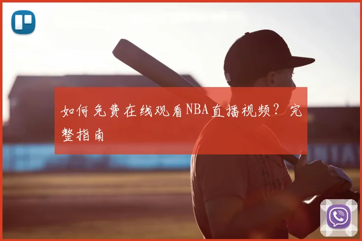 如何免费在线观看NBA直播视频？完整指南