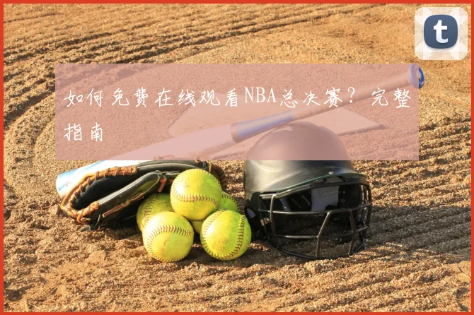 如何免费在线观看NBA总决赛？完整指南